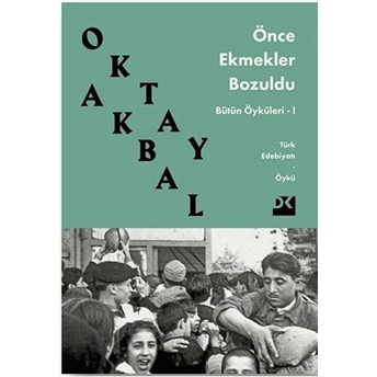 Önce Ekmekler Bozuldu - Bütün Öyküleri 1 Oktay Akbal