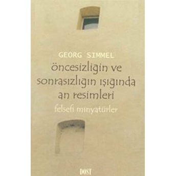 Öncesizliğin Ve Sonrasızlığın Işığında An Resimleri Felsefi Minyatürler Georg Simmel