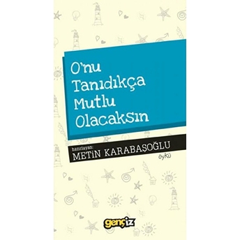 O'nu Tanıdıkça Mutlu Olacaksın Metin Karabaşoğlu