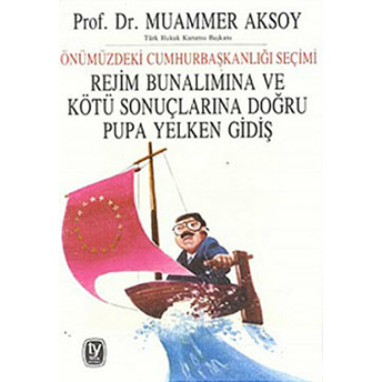 Önümüzdeki Cumhurbaşkanlığı Seçimi Rejim Bunalımına Ve Kötü Sonuçlarına Doğru Pupa Yelken Gidiş Muammer Aksoy