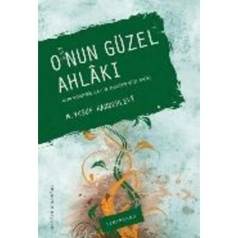 O'nun Güzel Ahlakı Allah Rasulü'nün (S.a.v) Ashabının Güzel Ahlakı Muhammed Yusuf Kandehlevi