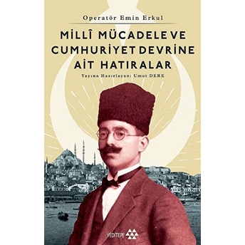 Operatör Emin Erkul - Milli Mücadele Ve Cumhuriyet Devrine Ait Hatıralar Umut Dere