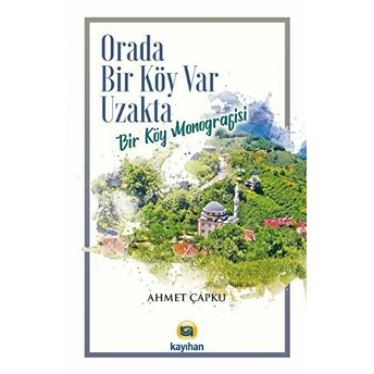 Orada Bir Köy Var Uzakta (Bir Köy Monografisi) - Ahmet Çapku