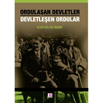 Ordulaşan Devletler Devletleşen Ordular Bekir Bülend Özsoy