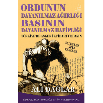 Ordunun Dayanılmaz Ağırlığı Basının Dayanılmaz Hafifliği Ali Dağlar