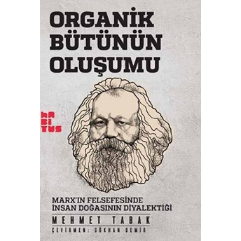 Organik Bütünün Oluşumu - Marxın Felsefesinde Insan Doğasının Diyalektiği Mehmet Tabak