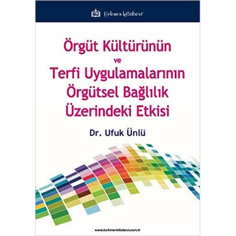 Örgüt Kültürünün Ve Terfi Uygulamalarının Örgütsel Bağlılık Üzerindeki Etkisi Ufuk Ünlü