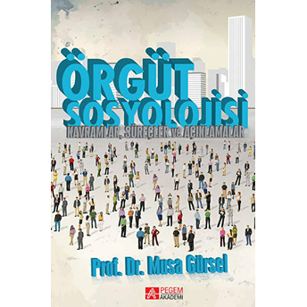 Örgüt Sosyolojisi (Kavramlar, Süreçler Ve Açıklamalar) - Musa Gürsel