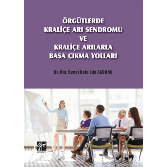 Örgütlerde Kraliçe Arı Sendromu Ve Kraliçe Arılarla Başa Çıkma Yolları Hale Eda Akdur