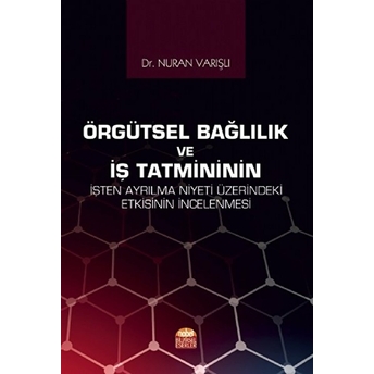 Örgütsel Bağlılık Ve Iş Tatmininin Işten Ayrılma Niyeti Üzerindeki Etkisinin Incelenmesi