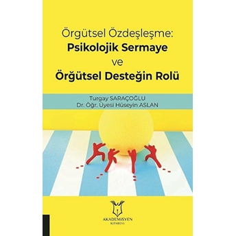 Örgütsel Özdeşleşme: Psikolojik Sermaye Ve Örgütsel Desteğin Rolü - Hüseyin Aslan