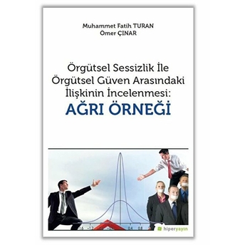 Örgütsel Sessizlik Ile Örgütsel Güven Arasındaki Ilişkinin Incelenmesi - Ağrı Örneği Muhammet Fatih Turan, Ömer Çınar