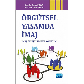 Örgütsel Yaşamda Imaj: Imaj Geliştirme Ve Yönetimi-Yaser Arslan