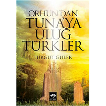 Orhun'dan Tuna'ya Uluğ Türkler Turgut Güler