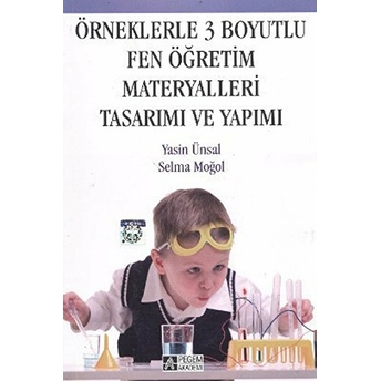 Örneklerle 3 Boyutlu Fen Öğretim Materyalleri Tasarımı Ve Yapımı Yasin Ünsal