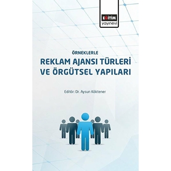 Örneklerle Reklam Ajanslarının Türleri Ve Örgütsel Yapıları Aysun Köktener