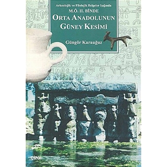 Orta Anadolunun Güney Kesimi Arkeolojik Ve Filolojik Belgeler Işığında M.ö. 2. Binde Güngör Karauğuz