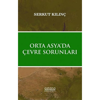 Orta Asya’da Çevre Sorunları - Serkut Kılınç