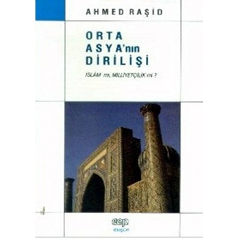 Orta Asya’nın Dirilişi (Islam Mı, Milliyetçilik Mi?) Ahmed Raşid