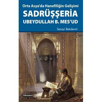 Orta Asya'da Hanefiliğin Gelişimi Sadrüşşeria Ubeydullah B. Mes'ud Sezayi Bekdemir