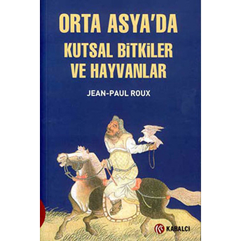 Orta Asya'da Kutsal Bitkiler Ve Hayvanlar Jean-Paul Roux