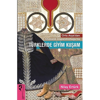 Orta Asya'dan Osmanlı Imparatorluğu'na Türklerde Giyim Kuşam Nilay Ertürk