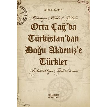 Orta Çağ’da Türkistan’dan Doğu Akdeniz’e Türkler Altan Çetin