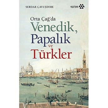 Orta Çağ'da Venedik, Papalık Ve Türkler Serdar Çavuşdere