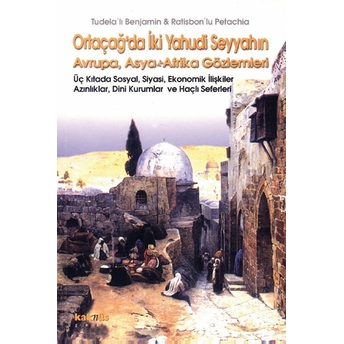 Ortaçağ’da Iki Yahudi Seyyahın Avrupa, Asya Ve Afrika Gözlemleri Tudela'Lı Benjamin