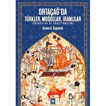 Ortaçağ’da Türkler, Moğollar, Iranlılar - Kaynaklar Ve Araştırmalar Osman G. Özgüdenli