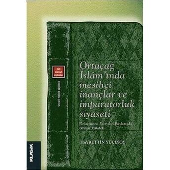 Ortaçağ Islam'ında Mesihçi Inançlar Ve Imparatorluk Siyaseti; Dokuzuncu Yüzyılın Başlarında Abbasi Hilafeti (Siyaseti Yeniden Düşünmek 7)Dokuzuncu Yüzyılın Başlarında Abbasi Hilafeti (Siyaseti Yeniden Düşünmek 7) Hayrettin Yücesoy