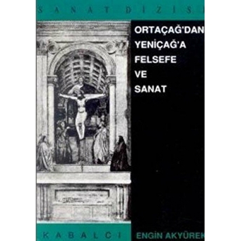 Ortaçağ'dan Yeniçağ'a Felsefe Ve Sanat Engin Akyürek