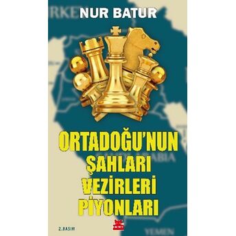 Ortadoğu’nun Şahları Vezirleri Piyonları Nur Batur