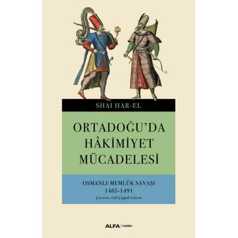 Ortadoğuda Hakimiyet Mücadelesi Osmanlı - Memlük Savaşı 1485-1491 Shai Har El