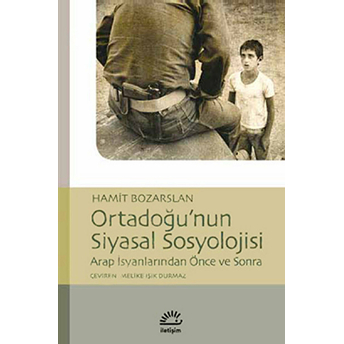 Ortadoğu'nun Siyasal Sosyolojisi Arap Isyanlarından Önce Ve Sonra Hamit Bozarslan