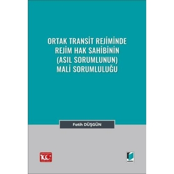 Ortak Transit Rejiminde Rejim Hak Sahibinin (Asıl Sorumlunun) Mali Sorumluluğu Fatih Düşgün