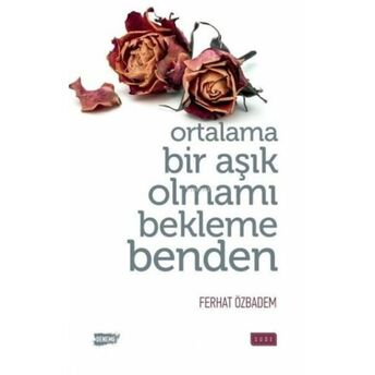 Ortalama Bir Aşık Olmamı Bekleme Benden Ferhat Özbadem