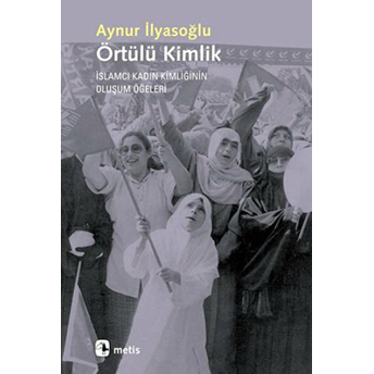 Örtülü Kimlik Islamcı Kadın Kimliğinin Oluşum Öğeleri Aynur Ilyasoğlu