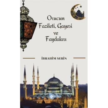 Orucun Faziletleri Gayesi Ve Faydaları - Ismail Serin