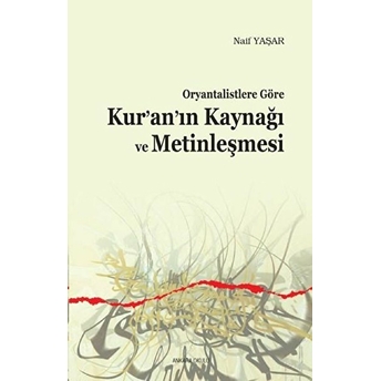 Oryantalistlere Göre Kuranın Kaynağı Ve Metinleşmesi Naif Yaşar