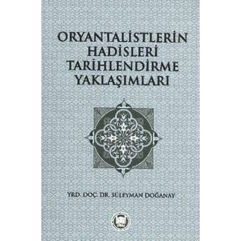 Oryantalistlerin Hadisleri Tarihlendirme Yaklaşımları Süleyman Doğanay