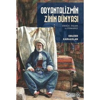 Oryantalizmin Zihin Dünyası: Doğu Islam Ve Osmanlı Ebuzer Karaaslan