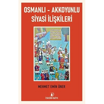 Osmanlı - Akkoyunlu Siyasi Ilişkileri Mehmet Emin Üner