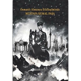 Osmanlı Almanya Etkileşiminde Mustafa Kemal Paşa Ismail Kara