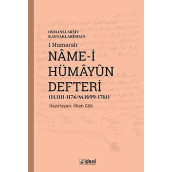 Osmanlı Arşiv Kaynaklarından  1 Numaralı  Nâme-I Hümâyûn Defteri  (H.1111-1174/M.1699-1761) - Ilhan Gök