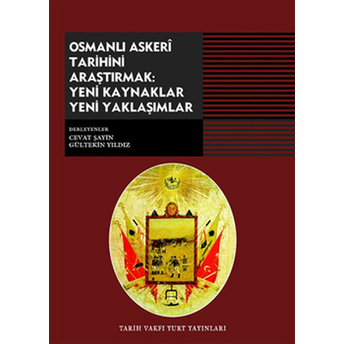 Osmanlı Askeri Tarihini Araştırmak: Yeni Kaynaklar Yeni Yaklaşımlar Gültekin Yıldız