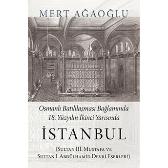 Osmanlı Batılılaşması Bağlamında 18.Yüzyılın Ikinci Yarısında Istanbul - Mert Ağaoğlu