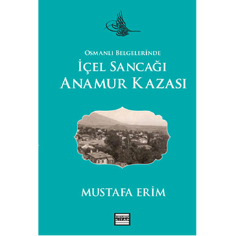 Osmanlı Belgelerinde Içel Sancağı Anamur Kazası Mustafa Erim