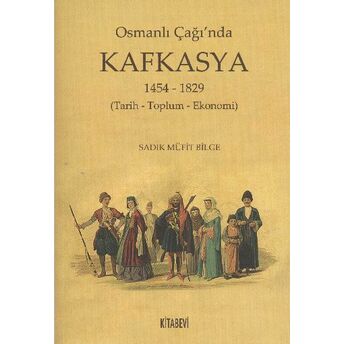 Osmanlı Çağı'nda Kafkasya 1454-1829 (Tarih - Toplum - Ekonomi) Sadık Müfit Bilge