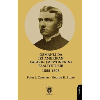 Osmanlı’da Iki Amerikan Papazın (Misyonerin) Faaliyetleri 1888-1898 Peter J. Zwemer - George E. Stone